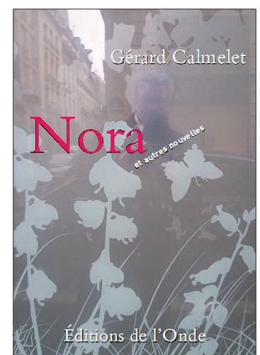 Gérard Calmelet - Nora et autres nouvelles.