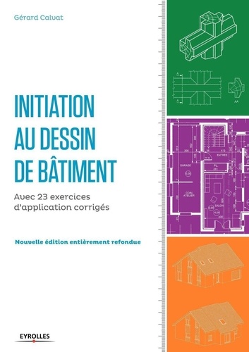 Gérard Calvat - Initiation au dessin de bâtiment - Avec 23 exercices d'application corrigés.