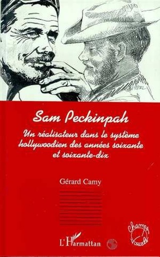 Gérard Camy - Sam Peckinpah - Un réalisateur dans le système hollywoodien des années soixante et soixante-dix.