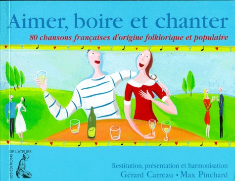 Gérard Carreau et Max Pinchard - Aimer, Boire Et Chanter. 80 Chansons Francaises D'Origine Folklorique Et Populaire.