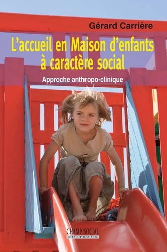 Gérard Carrière - L'accueil en Maison d'anfants à caractère social - Approche anthropo-clinique.