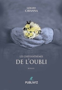 Gérard Cavanna - Les chrysanthèmes de l’oubli.