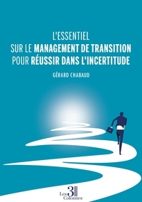 Gérard Chabaud - L'essentiel sur le management de transition pour réussir dans l'incertitude.