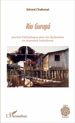 Gérard Chabenat - Rio Gurupa - Journal d'ethnologue dans les Quilombos en Amazonie brésilienne.