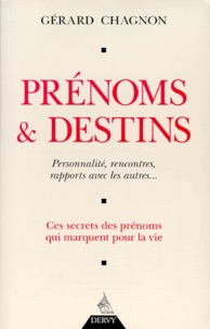 Gérard Chagnon - Prenoms Et Destins. Personnalites, Rencontres, Rapports Avec Les Autres, Ces Secrets Des Prenoms Qui Marquent Pour La Vie.