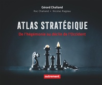 Gérard Chaliand et Roc Chaliand - Atlas stratégique - De l’hégémonie au déclin de l’Occident.