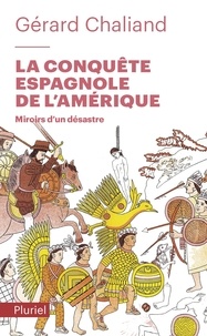Gérard Chaliand - La conquête espagnole de l'Amérique - Miroirs d'un désastre.