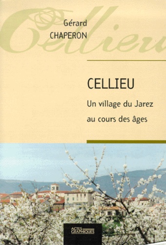 Gérard Chaperon - Cellieu. Un Village Du Jarez Au Cours Des Ages.