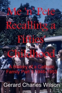  Gerard Charles Wilson - Me 'n' Pete Recalling a Fifties' Childhood - Social History Series, #3.