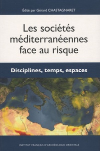 Gérard Chastagnaret - Les sociétés méditerranéennes face au risque - Disciplines, temps, espaces.