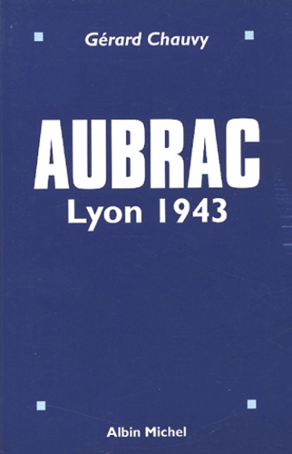 Gérard Chauvy - Aubrac - Lyon 1943.
