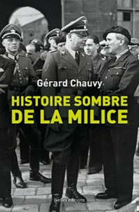 Gérard Chauvy - Histoire sombre de la Milice.