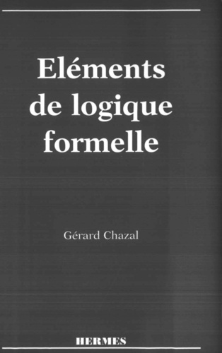 Gérard Chazal - Eléments de logique formelle.