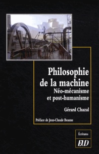 Gérard Chazal - Philosophie de la machine - Néo-mécanisme et post-humanisme.