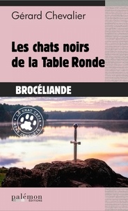 Gérard Chevalier - Les chats noirs de la Table Ronde.