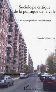Gérard Chevalier - Sociologie critique de la politique de la ville - Une action publique sous influence.