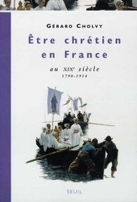 Gérard Cholvy - Christianisme et société en France au XIXe siècle - 1790-1914.