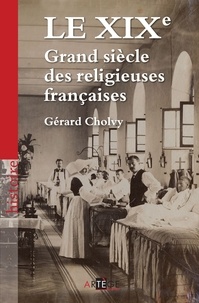 Gérard Cholvy - Le XIXe, Grand siècle des religieuses françaises.