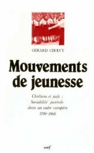 Gérard Cholvy - Mouvements de jeunesse chrétiens et juifs - Sociabilité juvénile dans un cadre européen, 1799-1968.