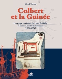 Gérard Chouin - Colbert et la Guinée - Le voyage en Guinée de Louis de Hally et Louis Ancelin de Gémozac (1670-1671).