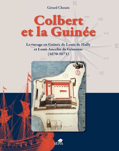 Colbert et la Guinée. Le voyage en Guinée de Louis de Hally et Louis Ancelin de Gémozac (1670-1671)