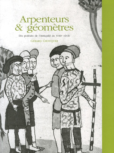 Gérard Chouquer - Arpenteurs & géomètres - Dix portraits de l'Antiquité au XVIIIe siècle Volume 1.