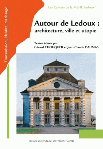 Autour de Ledoux : architecture, ville et utopie. Actes du colloque international à la Saline royale d'Arc-et-Senans, le 25, 26 et 27 octobre 2006