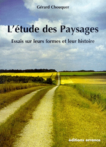 Gérard Chouquer - L'Etude Des Paysages. Essais Sur Leurs Formes Et Leur Histoire.