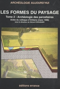 Gérard Chouquer et  Association en région Centre p - Les formes des paysages (2). Archéologie des parcellaires - Actes du Colloque d'Orléans (mars 1996).