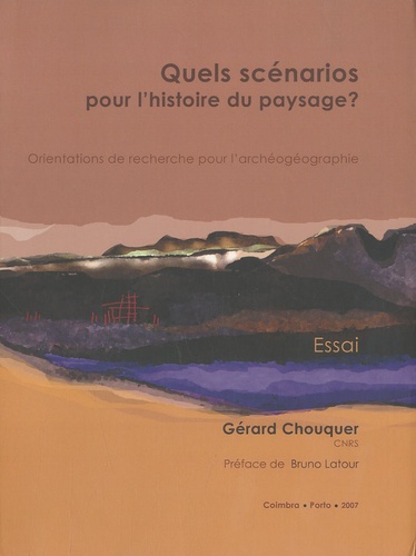 Gérard Chouquer - Quels scénarios pour l'histoire du paysage ? - Orientations de recherche en archéogéographie.