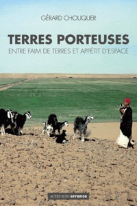 Gérard Chouquer - Terres porteuses - Entre faim de terres et appétit d'espace.