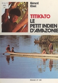 Gérard Civet - Titikato, le petit Indien d'Amazonie.