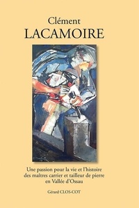 Gérard Clos-Cot - Clément Lacamoire - Une passion pour la vie et l'histoire des maîtres carrier et tailleur de pierre en vallée d'Ossau.