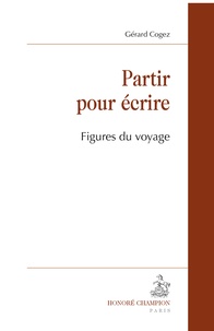 Gérard Cogez - Partir pour écrire - Figures du voyage.