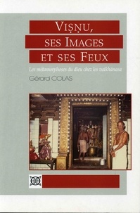 Gérard Colas - Visnu, ses images et ses feux - Les métamorphoses du dieu chez les vaikhânasa.