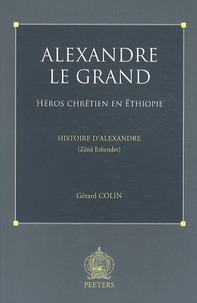 Gérard Colin - Alexandre le Grand - Héros chrétien en Ethiopie.