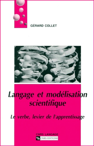 Gérard Collet - Langage Et Modelisation Scientifique. Le Verbe, Levier De L'Apprentissage.