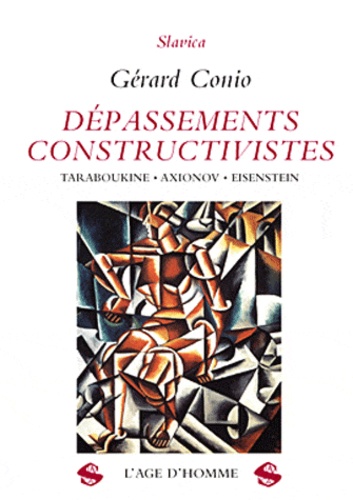 Gérard Conio - Dépassements constructivistes : Taraboukine, Axionov, Eisenstein.