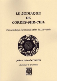 Gérard Conton et Julie Conton - Le Zodiaque de Cordes sur Ciel, clés symboliques d'une bastide cathare du XIIIe siècle.