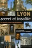 Gérard Corneloup et Gérard Amsellem - Lyon secret et insolite - Les trésors cachés d'une mystérieuse.