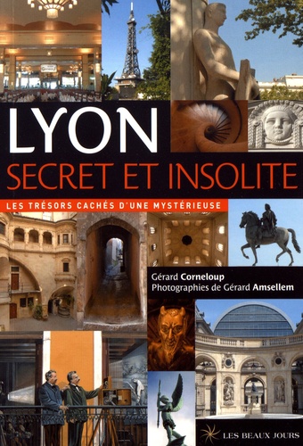 Gérard Corneloup - Lyon secret et insolite - Les trésors cachés d'une mystérieuse.