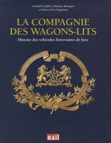 Gérard Coudert et Maurice Knepper - La Compagnie des wagons-lits - Histoire des véhicules ferroviaires de luxe.