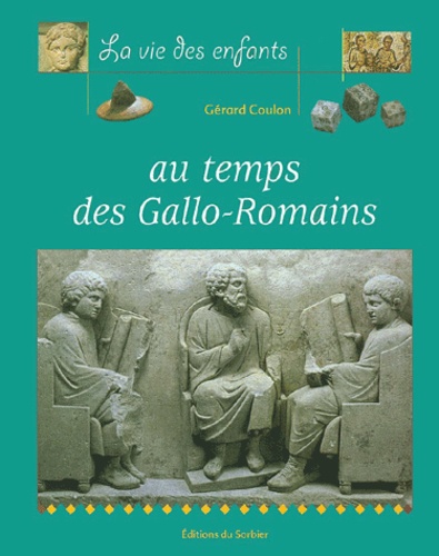Gérard Coulon - La Vie Des Enfants Au Temps Des Gallo-Romains.