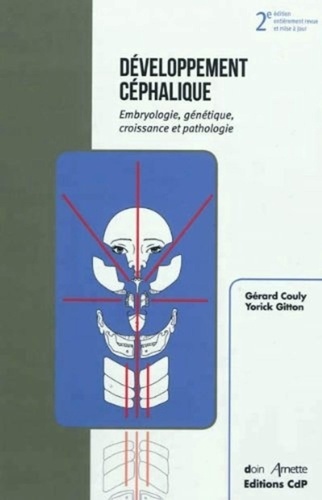Gérard Couly et Yorick Gitton - Développement céphalique - Embryologie, génétique, croissance et pathologie.