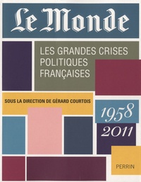 Gérard Courtois - Le Monde - Les grandes crises politiques françaises (1958 - 2011).