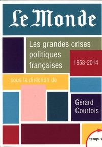 Gérard Courtois - Le Monde - Les grandes crises politiques françaises (1958-2014).