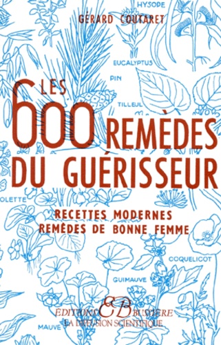 Gérard Coutaret - Les 600 Remèdes du guérisseur - Recettes modernes, Remèdes de bonne femme.
