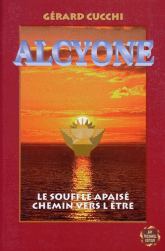Gérard Cucchi - Alcyone. Le Souffle Apaise, Chemin Vers L'Etre.