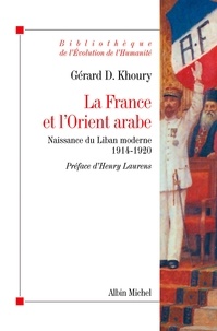 Gérard D. Khoury - La France et l'Orient arabe - Naissance du Liban moderne 1914-1920.