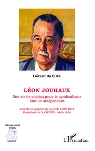 Gérard Da Silva - Léon Jouhaux - Une vie de combat pour le syndicalisme libre et indépendant.